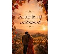 Sotto le viti autunnali: Un romance slow burn tra vigneti, segreti di famiglia e nuovi inizi