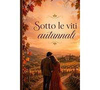 Sotto le viti autunnali: Un romance slow burn tra vigneti, segreti di famiglia e nuovi inizi