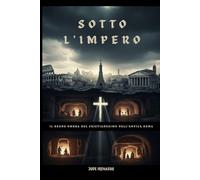 Sotto l'Impero: Il regno ombra del cristianesimo nell'antica Roma (La Serie della Chiesa Primitiva)
