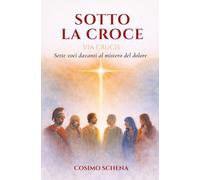 Sotto lo croce: Sette voci davanti al mistero del dolore - via crucis (Quaresima)