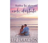 Sotto lo stesso cielo d’estate: Dove il mare incontra il cuore (Cuori in riva al mare)