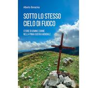 Sotto lo stesso cielo di fuoco. Storie di uomini e donne nella Prima guerra mondiale
