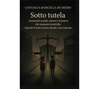 SOTTO TUTELA: Assistenti sociali, minori e il potere che nessuno controlla Quando lo stato sottrae, decide e non risponde