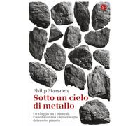 Sotto un cielo di metallo. Un viaggio tra i minerali, l'avidità umana e le meraviglie del nostro pianeta (La cultura)