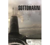 Sottomarini. I piu grandi del mondo dal XVIII secolo a oggi