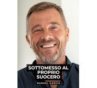 Sottomesso al Proprio Suocero: Racconti Erotici Gay Espliciti in Italiano per Adulti: 21