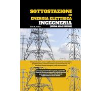 Sottostazioni In Energia Elettrica Ingegneria (Guida Allo Studio): Una guida passo passo e applicazioni pratiche per l'analisi, la progettazione, il ... sistemi energetici delle sottostazioni