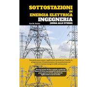 Sottostazioni In Energia Elettrica Ingegneria (Guida Allo Studio): Una guida passo passo e applicazioni pratiche per l'analisi, la progettazione, il ... sistemi energetici delle sottostazioni