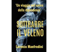 Sottrarre il Veleno: ‘Un viaggio nel cuore della dipendenza’