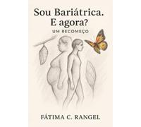 Sou Bariátrica. E agora?: Um recomeço