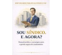 SOU SÍNDICO. E AGORA?: Manual jurídico e estratégico para decisões seguras na administração condominial