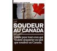 Soudeur au Canada : Le guide de l'expatriation réussie: Tout ce qu'il faut savoir pour immigrer, passer ses cartes CWB et trouver un emploi bien payé au Québec.