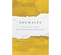 SOUHAITS: Mon carnet secret pour manifester mes désirs (Ma vie par écrit)