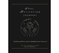 Soul Activation Journal: Transform Your Life in 30 Days by Activating the Power of Your Soul