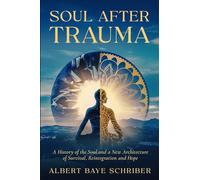 Soul After Trauma: A History of the Soul and a New Architecture of Survival, Integration and Hope