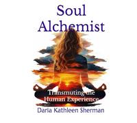 Soul Alchemist: Transmuting the Human Experience
