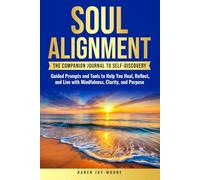 SOUL ALIGNMENT: A COMPANION JOURNAL TO SELF DISCOVERY: GUIDED PROMPTS & TOOLS TO HELP YOU HEAL, REFLECT & LIVE WITH MINDFULNESS, CLARITY, & PURPOSE