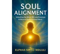 Soul Alignment: Unlocking the Mind, Will, and Emotions to Receive God’s Finished Work: 1 (Inner Mastery & Renewal Series)