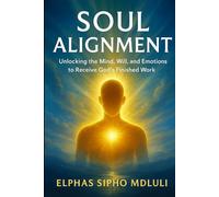 Soul Alignment: Unlocking the Mind, Will, and Emotions to Receive God’s Finished Work (Inner Mastery & Renewal Series)