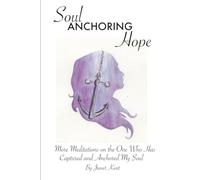 Soul Anchoring Hope: Continued Meditations On The One Who Has Captured My Heart & Anchored My Soul