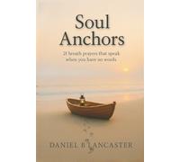 Soul Anchors: 21 Breath Prayers that Speak When You Have No Words (Biblical Life Renewal Guides)