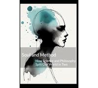Soul and Method: How Science and Philosophy Split Our World in Two