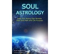 Soul Astrology: How Your Rising Sign Reveals Your Soul Path and Life Purpose