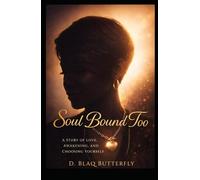 Soul Bound Too: Unfinished, Unforgotten: A Story of Love, Awakening, and Choosing Yourself