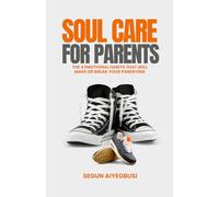 Soul Care for Parents: The 4 Emotional Habits That Will Make or Break Your Parenting