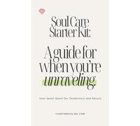 Soul Care Starter Kit: A guide for when you’re unraveling