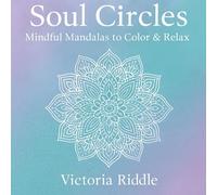 Soul Circles: Mindful Mandalas to Color & Relax: 50+ beautifully detailed mandalas for mindful coloring