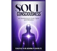 Soul Consciousness: An Awakening To Truth, Spirit And Salvation