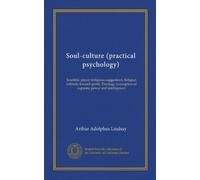 Soul-culture (practical psychology) (Vol-1): Scientific prayer (religious suggestion). Religion (attitude toward spirit). Theology (conception of supreme power and intelligence)