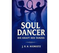 Soul Dancer: Die Kraft des Tanzes - wie Bewegung Körper, Geist und Seele heilt