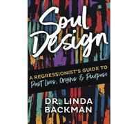 Soul Design: A Regressionist's Guide to Past Lives, Origins & Purpose