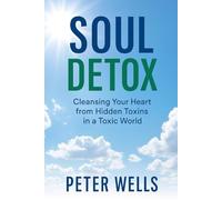 SOUL DETOX: Cleansing Your Heart from Hidden Toxins in a Toxic World