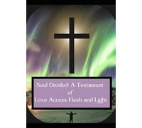 Soul Divided: A Testament of Love Across Flesh and Light