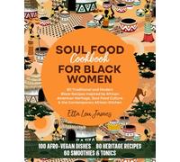 SOUL FOOD COOKBOOK FOR BLACK WOMEN: 80 Traditional and Modern Black Recipes Inspired by African American Heritage, Soul Food Culture & the Contemporary African Kitchen