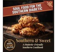 Soul Food For The Southern Diabetic: Southern & Sweet A Diabetic Friendly Southern Cookbook