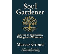 Soul Gardener: Rooted in Humanity, Rising into Wholeness