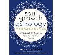 Soul Growth Astrology: A Workbook for Realizing Your Heart's True Desires (Intuitive Astrology)