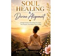 Soul Healing & Divine Alignment: A Simple Guide to Nourish Your Spirit, Your Purpose, Your Body & Your Calling