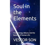 Soul in the Elements: Food, Energy, Nature, and the Balance of Human Life (SOUL AND ELEMENTS)