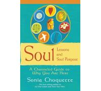 Soul Lessons And Soul Purpose: A Channelled Guide To Why You Are Here