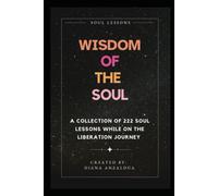 Soul Lessons: Wisdom of the Soul: 222 Soul Lessons While on the Healing Journey