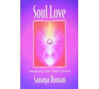 Soul Love: Awakening Your Heart Centers: 0001 (Sanaya Roman)