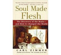 Soul Made Flesh: The Discovery of the Brain--and How it Changed the World