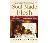 Soul Made Flesh: The Discovery of the Brain--and How it Changed the World by Carl Zimmer (2005-06-06)