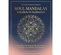 Soul Mandalas Selbstliebe & Dankbarkeit: 56 Mandalas zum Ausmalen für Erwachsene mit Affirmationen | Achtsamkeit, Selbstfürsorge & kreative Me-Time