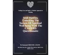 Soul Metrics: Unlocking the Secrets of Spiritual Well- Being with the CAMERS Questionnaire (Uniting Care and Spirit: A Holistic Approach to Healing)